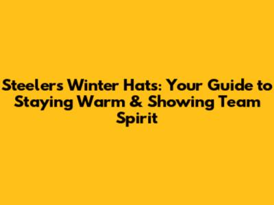 Steelers Winter Hats: Your Guide to Staying Warm & Showing Team Spirit