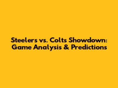 Steelers vs. Colts Showdown: Game Analysis & Predictions