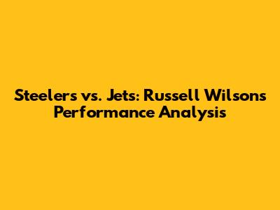 Steelers vs. Jets: Russell Wilson's Performance Analysis