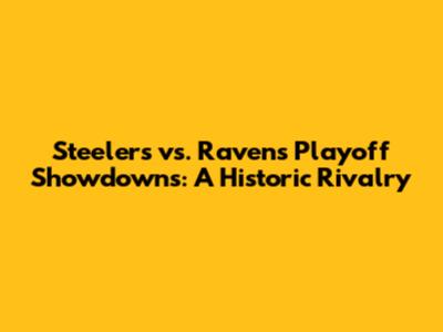 Steelers vs. Ravens Playoff Showdowns: A Historic Rivalry