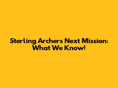 Sterling Archer's Next Mission: What We Know!
