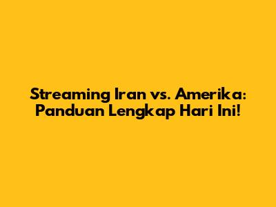Streaming Iran vs. Amerika: Panduan Lengkap Hari Ini!
