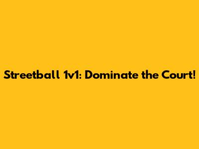 Streetball 1v1: Dominate the Court!