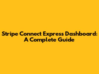 Stripe Connect Express Dashboard: A Complete Guide