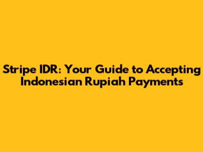 Stripe IDR: Your Guide to Accepting Indonesian Rupiah Payments