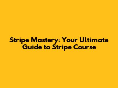 Stripe Mastery: Your Ultimate Guide to Stripe Course