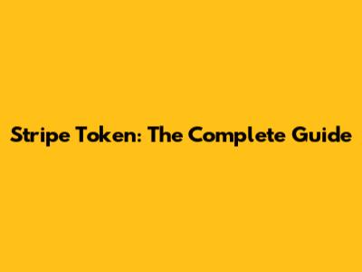 Stripe Token: The Complete Guide