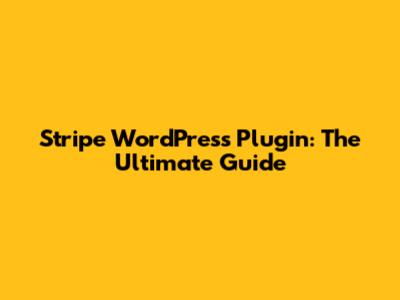 Stripe WordPress Plugin: The Ultimate Guide