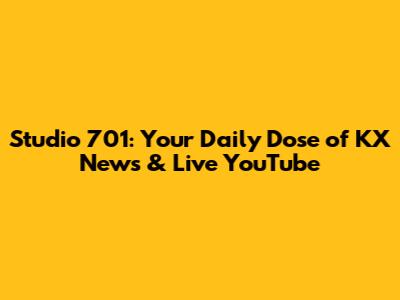 Studio 701: Your Daily Dose of KX News & Live YouTube