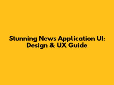 Stunning News Application UI: Design & UX Guide