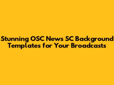 Stunning OSC News SC Background Templates for Your Broadcasts