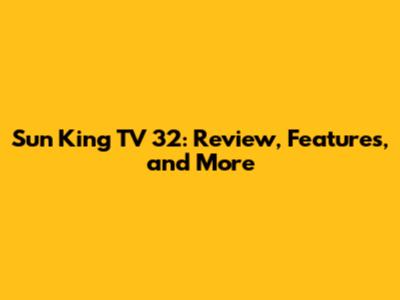 Sun King TV 32: Review, Features, and More