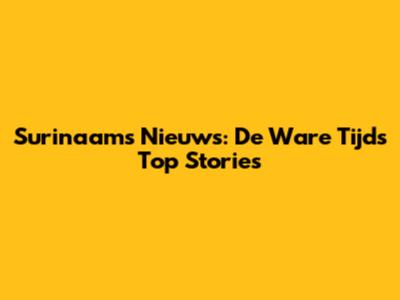 Surinaams Nieuws: De Ware Tijd's Top Stories