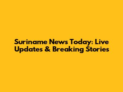 Suriname News Today: Live Updates & Breaking Stories
