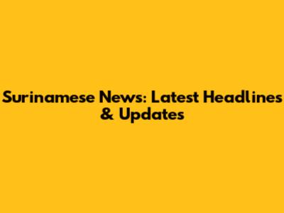 Surinamese News: Latest Headlines & Updates