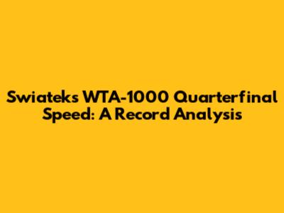 Swiatek's WTA-1000 Quarterfinal Speed: A Record Analysis
