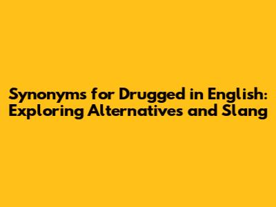 Synonyms for "Drugged" in English: Exploring Alternatives and Slang