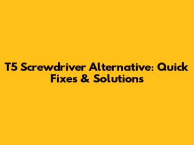T5 Screwdriver Alternative: Quick Fixes & Solutions
