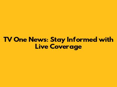 TV One News: Stay Informed with Live Coverage