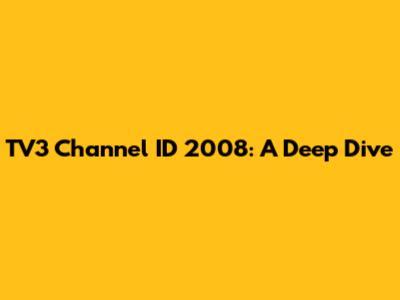 TV3 Channel ID 2008: A Deep Dive