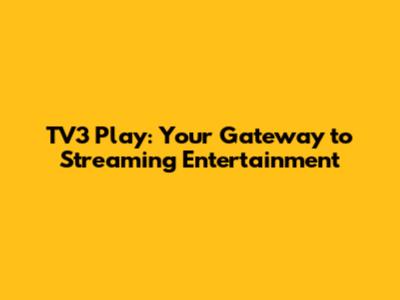 TV3 Play: Your Gateway to Streaming Entertainment