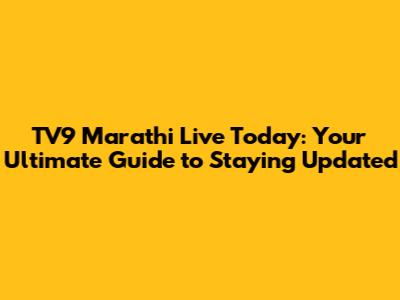 TV9 Marathi Live Today: Your Ultimate Guide to Staying Updated