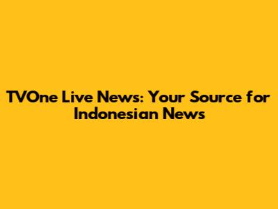 TVOne Live News: Your Source for Indonesian News