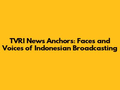 TVRI News Anchors: Faces and Voices of Indonesian Broadcasting
