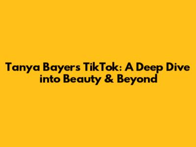 Tanya Bayer's TikTok: A Deep Dive into Beauty & Beyond