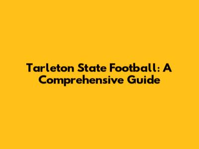 Tarleton State Football: A Comprehensive Guide