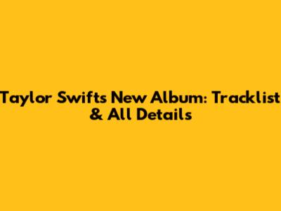 Taylor Swift's New Album: Tracklist & All Details