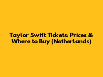 Taylor Swift Tickets: Prices & Where to Buy (Netherlands)