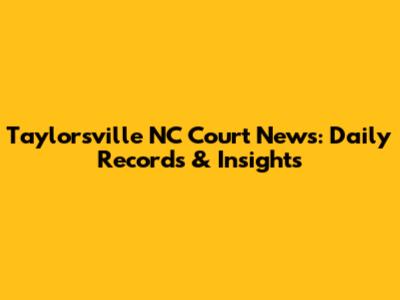 Taylorsville NC Court News: Daily Records & Insights