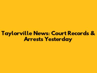 Taylorville News: Court Records & Arrests Yesterday