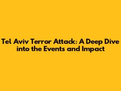 Tel Aviv Terror Attack: A Deep Dive into the Events and Impact