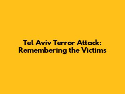 Tel Aviv Terror Attack: Remembering the Victims