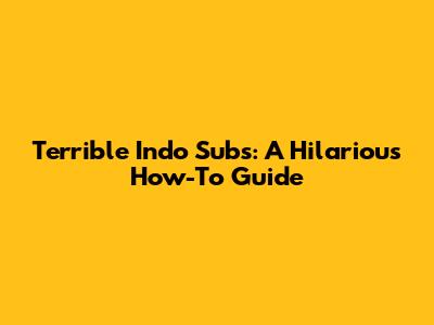 Terrible Indo Subs: A Hilarious How-To Guide