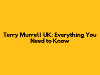 Terry Murrell UK: Everything You Need to Know