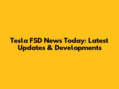 Tesla FSD News Today: Latest Updates & Developments