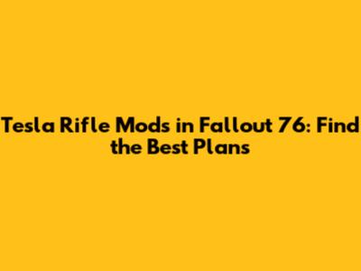 Tesla Rifle Mods in Fallout 76: Find the Best Plans