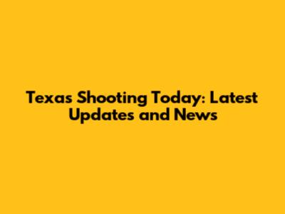 Texas Shooting Today: Latest Updates and News