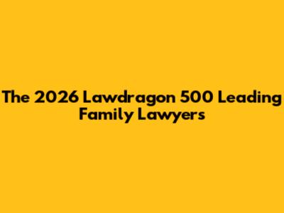 The 2026 Lawdragon 500 Leading Family Lawyers