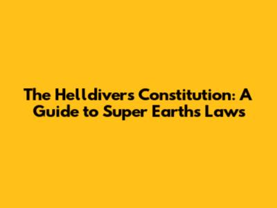 The Helldivers Constitution: A Guide to Super Earth's Laws