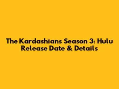 The Kardashians Season 3: Hulu Release Date & Details