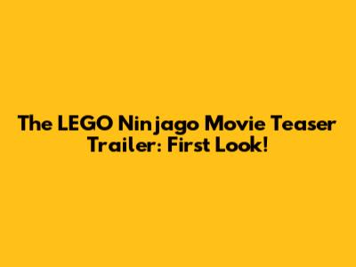 The LEGO Ninjago Movie Teaser Trailer: First Look!