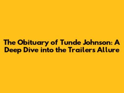 The Obituary of Tunde Johnson: A Deep Dive into the Trailer's Allure
