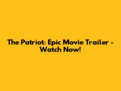 The Patriot: Epic Movie Trailer - Watch Now!