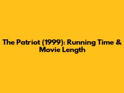The Patriot (1999): Running Time & Movie Length