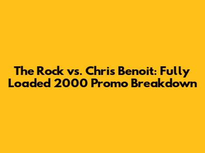 The Rock vs. Chris Benoit: Fully Loaded 2000 Promo Breakdown