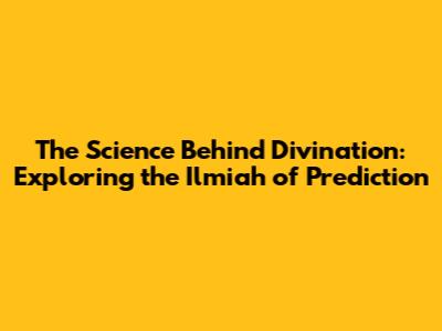 The Science Behind Divination: Exploring the 'Ilmiah' of Prediction